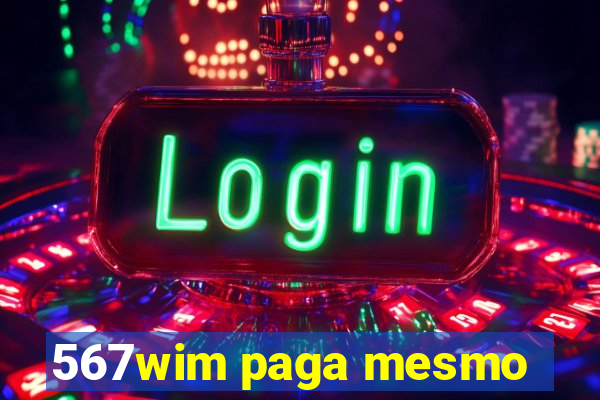 567wim paga mesmo